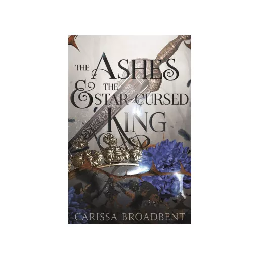 The Ashes and the Star - Cursed King - Carissa Broadbent