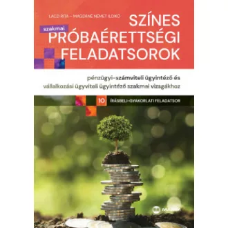   Színes próbaérettségi feladatsorok pénzügyi-számviteli ügyintéző és vállalkozási ügyviteli ügyintéző szakmai vizsgákhoz - Laczi Rita