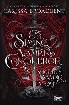 Slaying the Vampire Conqueror - A hódító vámpír végzete - Carissa Broadbent