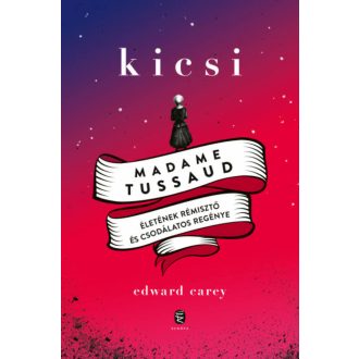 Kicsi - Madame Tussaud életének rémisztő és csodálatos regénye (Edward Carey)