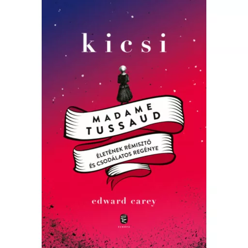 Kicsi - Madame Tussaud életének rémisztő és csodálatos regénye (Edward Carey)