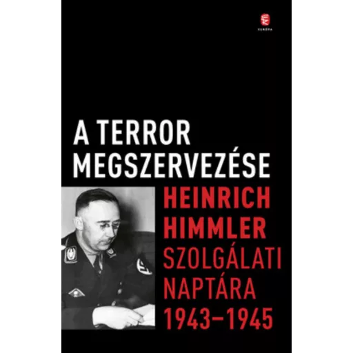 A terror megszervezése - Heinrich Himmler szolgálati naptára 1943 - 1945