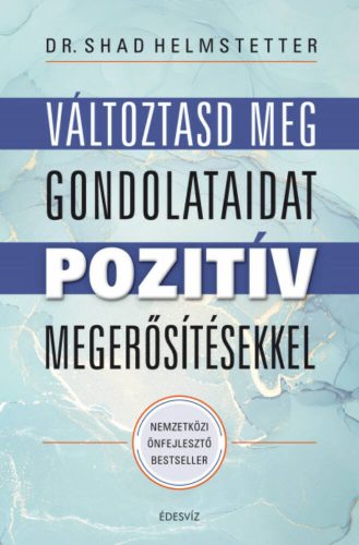 Változtasd meg gondolataidat pozitív megerősítésekkel (Dr. Shad Helmstetter)