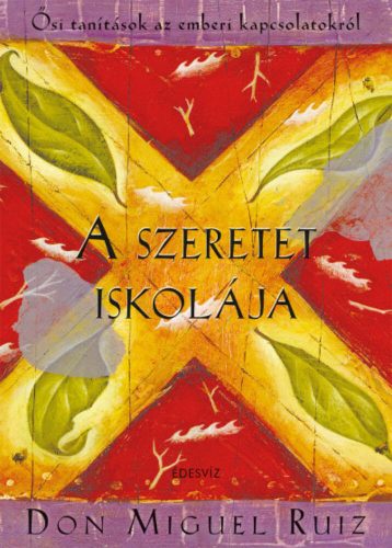 A szeretet iskolája - Ősi tanítások az emberi kapcsolatokról (Don Miguel Ruiz)