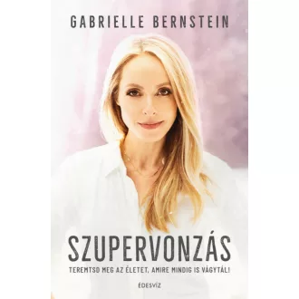 Szupervonzás - Teremtsd meg az életet, amire mindig is vágytál! (Gabrielle Bernstein)