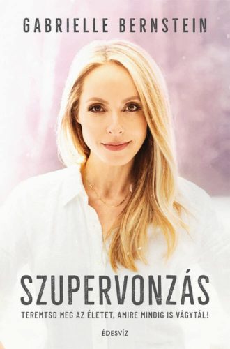 Szupervonzás - Teremtsd meg az életet, amire mindig is vágytál! (Gabrielle Bernstein)