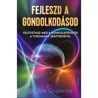   Fejleszd a gondolkodásod - Változtasd meg a gondolkodásod a tudomány segítségével - Dr. Joe Dispenza