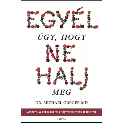 Egyél úgy, hogy ne halj meg - Michael Greger