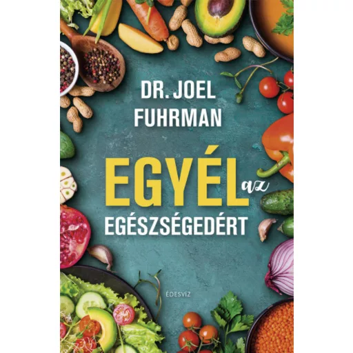 Egyél az egészségedért - Dr. Joel Fuhrman