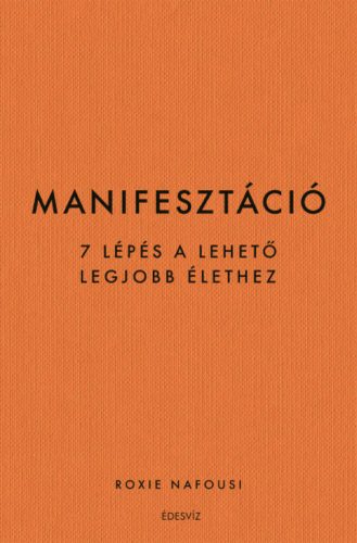 Manifesztáció - 7 lépés a lehető legjobb élethez - Roxie Nafousi