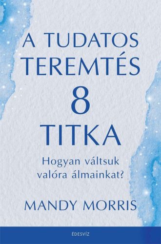 A tudatos teremtés 8 titka - Mandy Morris