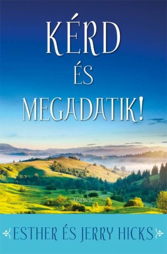 Kérd és megadatik! - Ester és Jerry Hicks