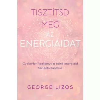 Tisztítsd meg az energiáidat - George Lizos