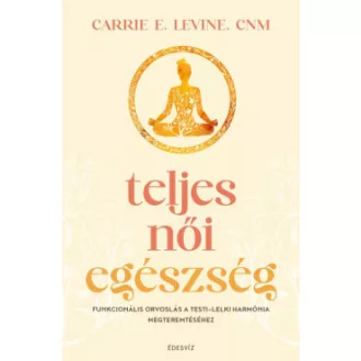 Teljes női egészség - Carrie E. Levine