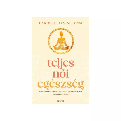 Teljes női egészség - Carrie E. Levine