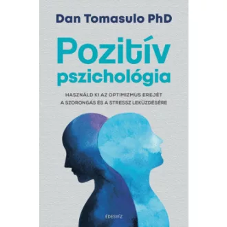   Pozitív pszichológia - Használd ki az optimizmus erejét a szorongás és a stressz leküzdésére - Dan Tomasulo PhD