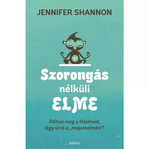 Szorongás nélküli elme - Jennifer Shannon