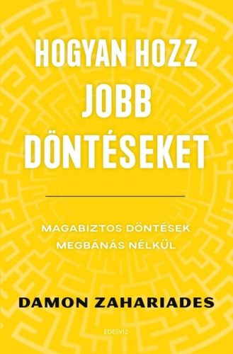 Hogyan hozz jobb döntéseket - Damon Zahariades
