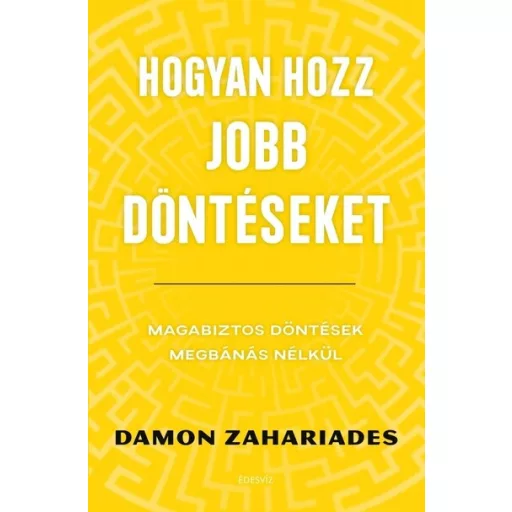Hogyan hozz jobb döntéseket - Damon Zahariades
