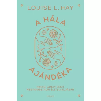   A hála ajándéka - Napló, amely segít megtapasztalni életed áldásait - Louise Hay (új kiadás)