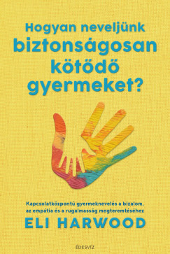 Hogyan neveljünk biztonságosan kötődő gyermeket? - Eli Harwood