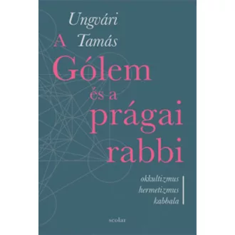 A Gólem és a prágai rabbi - Okkultizmus, hermetizmus, kabbala (Ungvári Tamás)