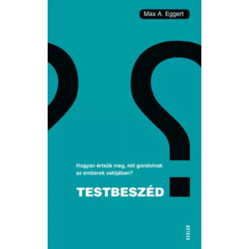 Testbeszéd - Hogyan értsük meg, mit gondolnak az emberek valójában? (Max A. Eggert)