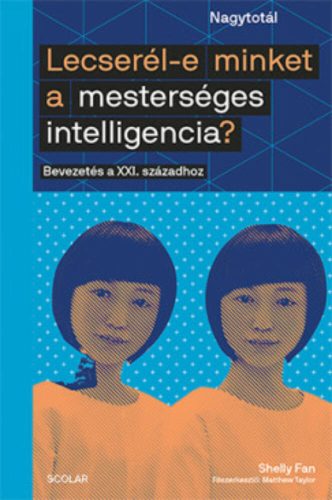 Lecserél-e minket a mesterséges intelligencia? - Bevezetés a XXI. századhoz (Shelly Fan)