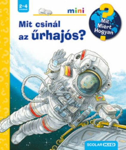 Mit csinál az űrhajós? - Mit? Miért? Hogyan? /Scolar mini 39. (Peter Nieländer)