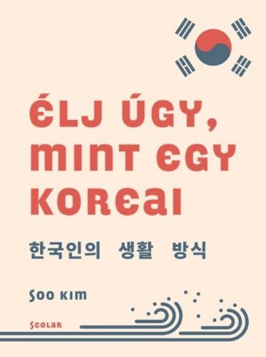 Élj úgy, mint egy koreai - Soo Kim