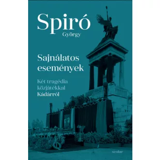   Sajnálatos események - Két tragédia közjátékkal Kádárról - Spiró György