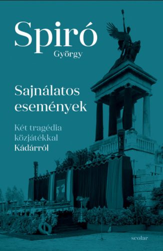 Sajnálatos események - Két tragédia közjátékkal Kádárról - Spiró György