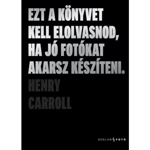 Ezt a könyvet kell elolvasnod, ha jó fotókat akarsz készíteni - Henry Carroll