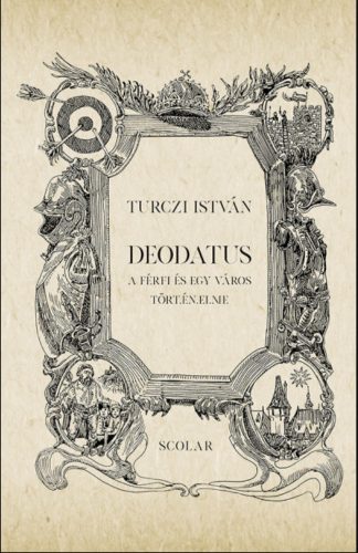 Deodatus - 2. kiadás - A férfi és egy város tört.én.elme - Turczi István