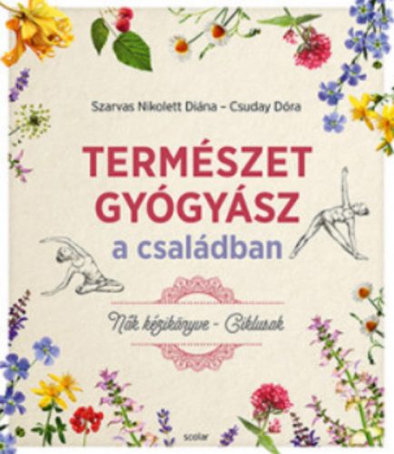 Természetgyógyász a családban - Nők kézikönyve - Szarvas Nikolett Diána - Csuday Dóra