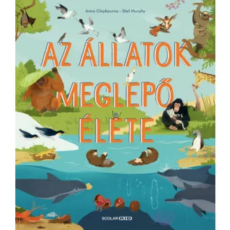 Az állatok meglepő élete - Anna Claybourne - Stef Murphy