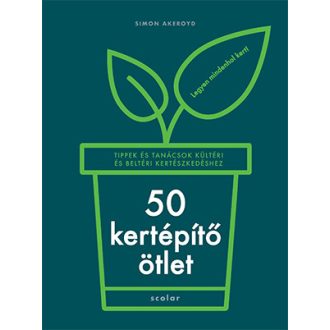   50 kertépítő ötlet - Tippek és tanácsok kültéri és beltéri kertészkedéshez - Simon Akeroyd