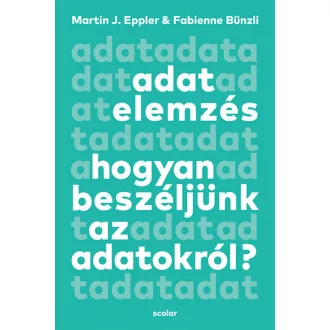   Adatelemzés - Hogyan beszéljünk az adatokról? - Martin J. Eppler