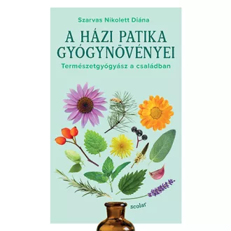   A házi patika gyógynövényei - Természetgyógyász a családban - Szarvas Nikolett Diána