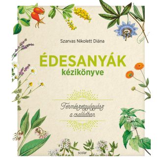   Édesanyák kézikönyve - Természetgyógyász a családban - Szarvas Nikolett Diána