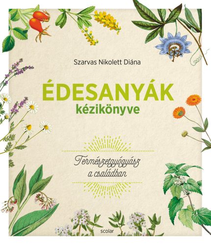 Édesanyák kézikönyve - Természetgyógyász a családban - Szarvas Nikolett Diána