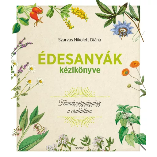 Édesanyák kézikönyve - Természetgyógyász a családban - Szarvas Nikolett Diána