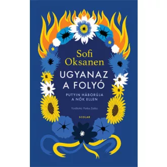   Ugyanaz a folyó - Putyin háborúja a nők ellen - Sofi Oksanen