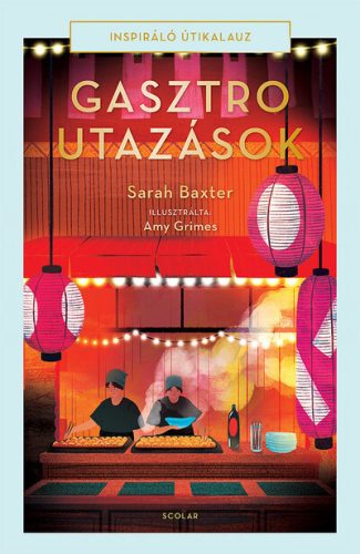 Gasztroutazások - Inspiráló útikalauz - Sarah Baxter