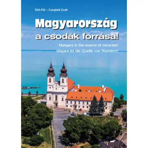Magyarország a csodák forrása - Czeglédi Zoltán - Tóth Pál