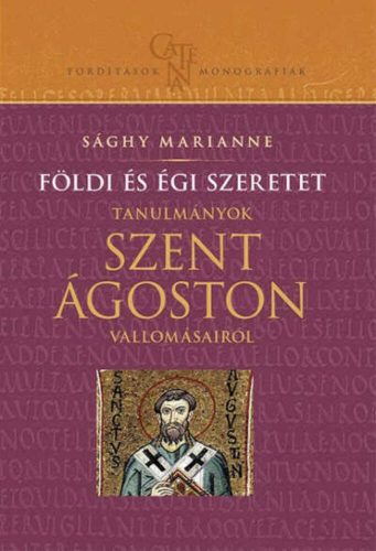 Földi és égi szeretet - Tanulmányok Szent Ágoston vallomásairól - Sághy Marianne