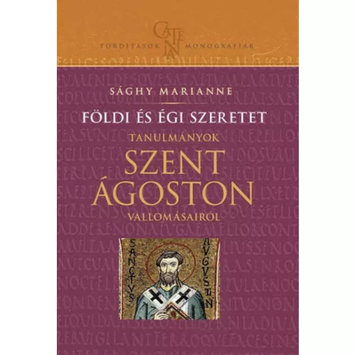 Földi és égi szeretet - Tanulmányok Szent Ágoston vallomásairól - Sághy Marianne