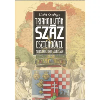   Trianon után száz esztendővel - Nemzetpolitikai elemzések - Csóti György
