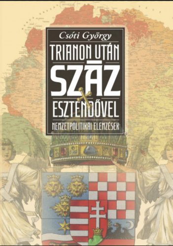 Trianon után száz esztendővel - Nemzetpolitikai elemzések - Csóti György