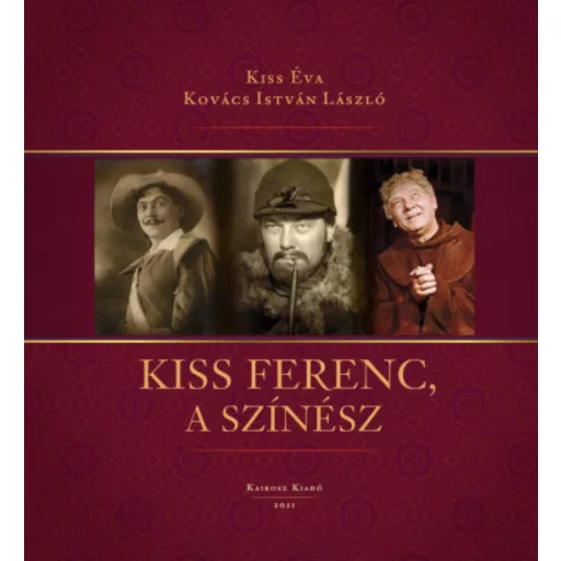 Kiss Ferenc, a színész - Kiss Éva - Kovács István László